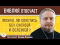 Можно ли спастись БЕЗ СКОРБЕЙ И БОЛЕЗНЕЙ ?  Протоиерей Феодор Бородин