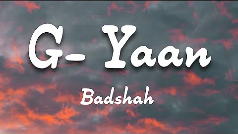 G - YAAN -- BADSHAH ( LYRICS ) [ A TRACK FROM - EK THA RAJA ( ETR ) ALBUM]