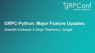 gRPC-Python: Major Feature Updates - Sreenithi Sridharan & Sergii Tkachenko, Google