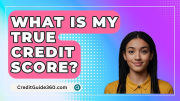 What Is My True Credit Score? - CreditGuide360.com