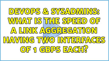 DevOps & SysAdmins: What is the speed of a link aggregation having two interfaces of 1 Gbps each?
