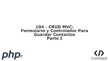 104 - CRUD MVC: Formulario y Controlador Para Guardar Contactos Parte I  [PHP 7 - Español]
