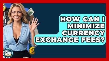 How Can I Minimize Currency Exchange Fees? - Ask Your Bank Teller