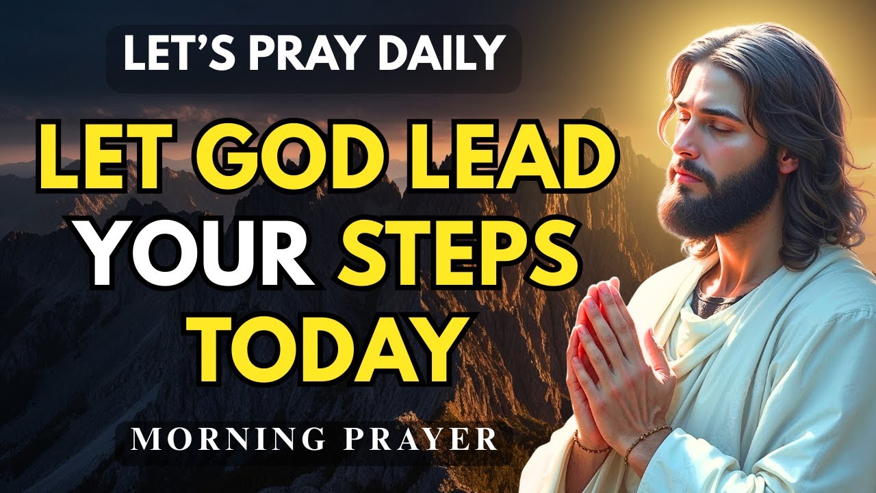 LET GOD LEAD YOUR STEPS TODAY | Morning Prayer To Start Your Blessed ...