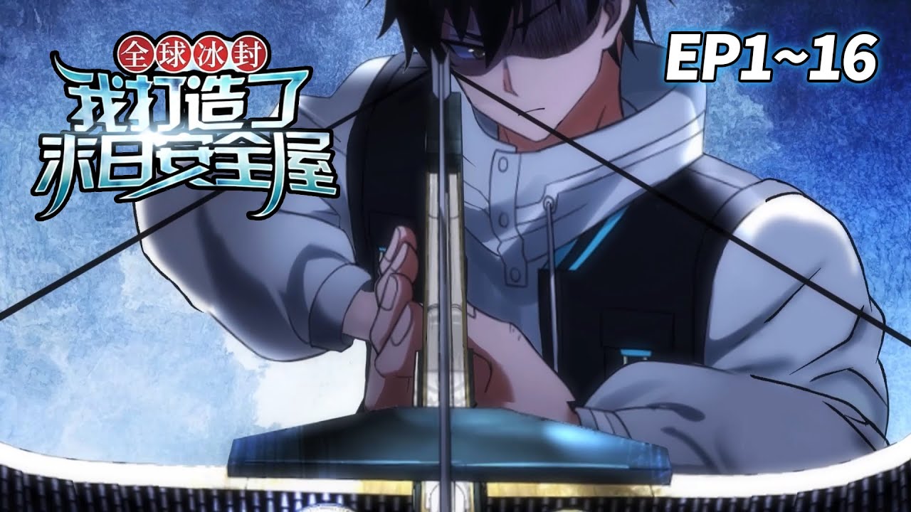 【新番⚡️】《全球冰封我打造了末日安全屋》EP1-16 | 觉醒空间异能，他开始疯狂囤积物资！ 