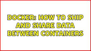 Docker: how to ship and share data between containers