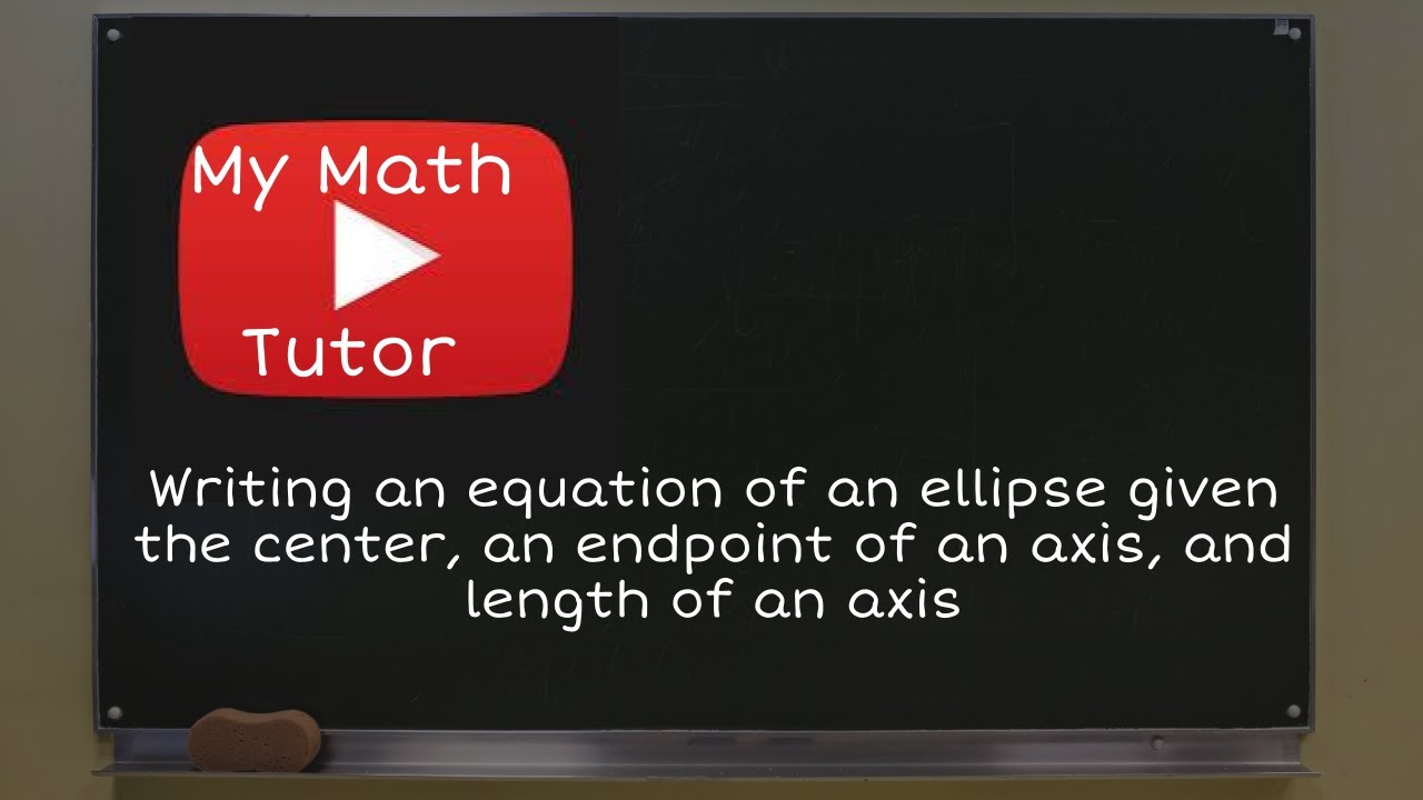 Writing an equation of an ellipse given the center, an endpoint of an axis, and  length of an axis