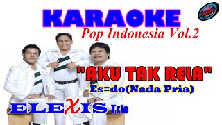 KARAOKE AKU TAK RELA||POP INDONESIA ELEXIS TRIO VOL.2||ES=DO NADA PRIA