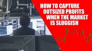 How to Capture Outsized Profits When the Market is Sluggish