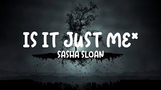 SASHA SLOAN- Is It Just Me (lyrics)