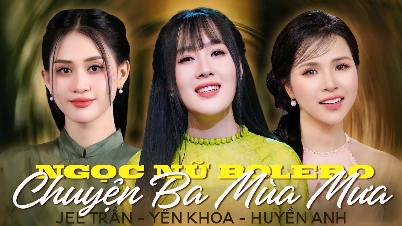 Chuyện Ba Mùa Mưa - Jee Trần, Yến Khoa, Huyền Anh | Giọng Ca Từ Các Cuộc Thi Bolero Khoe Giọng Hát