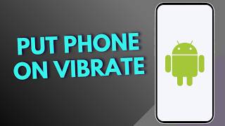 How to Put Android phone on Vibrate