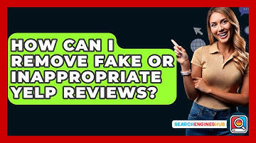 How Can I Remove Fake Or Inappropriate Yelp Reviews? - SearchEnginesHub.com