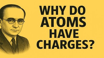 Why Do Atoms Have Charges? Exploring the Mystery of Matter