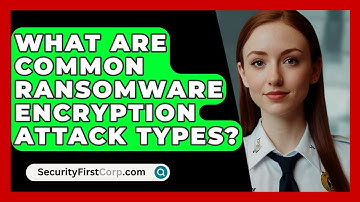 What Are Common Ransomware Encryption Attack Types? - SecurityFirstCorp.com