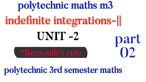 polytechnic mathsM3||indfiniteintegartion-|| unit-2||part02||Bernoulli