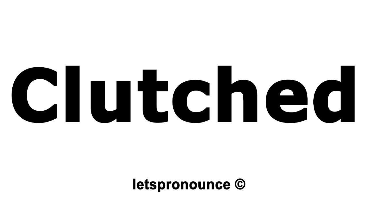 How to pronounce clutched