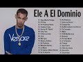 Las Mejores Canciones De Ele A El Dominio nigga 2020