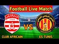 Club Africain Vs ES Tunis Live Match Score🔴