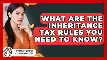 What Are The Inheritance Tax Rules You Need To Know? - Retirement Success as an Asian American
