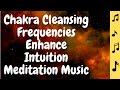 Unique New Chakra Cleansing Frequencies Enhance Intuition Meditation Music