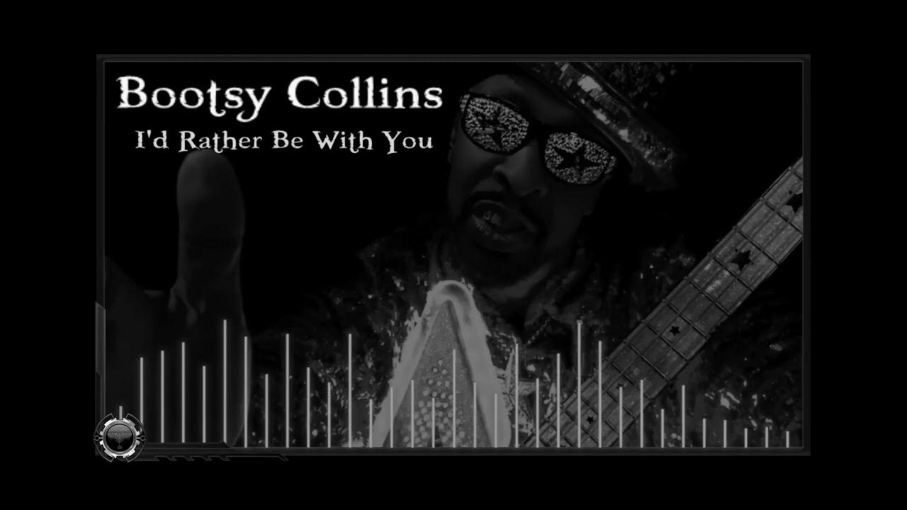 Bootsy Collins I'd Rather Be With You YouTube