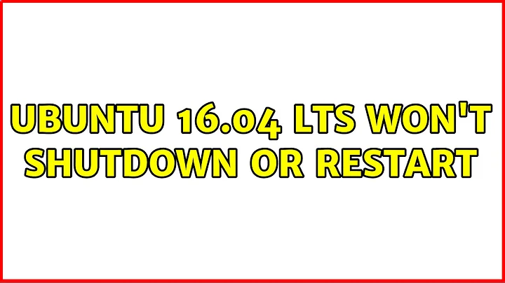 Ubuntu 16.04 LTS won't shutdown or restart