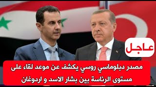 مصدر دبلوماسي روسي يكشف عن موعد لقاء بشار الاسد و اردوغان وتحذير لثلاث ولايات تركية