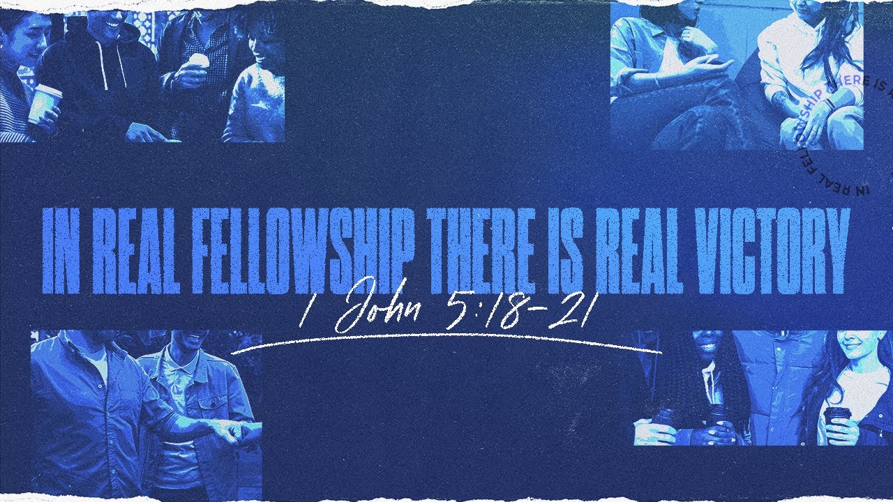 In Real Fellowship There Is Real Victory 1 John 5 18 21 YouTube