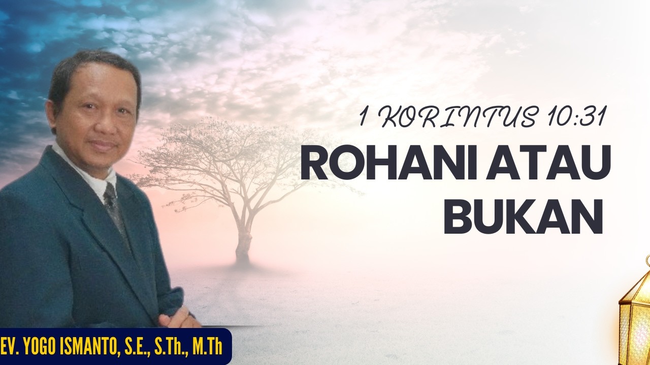ROHANI ATAU BUKAN || 1 KORINTUS 10:31 || EV. YOGO ISMANTO, S.E., S.Th., M.Th
