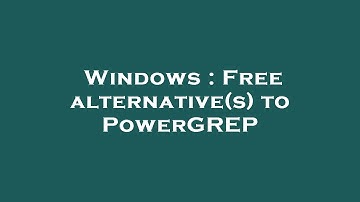 Windows : Free alternative(s) to PowerGREP
