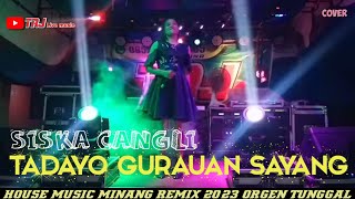 TADAYO GURAUAN SAYANG - SiSKA CANGLI || LAGU HOUSE MUSIC MINANG REMIX 2023 ORGEN TUNGGAL || TRJ