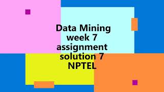 Data Mining | NPTEL | Week 7 | assignment solution 7 | 2022