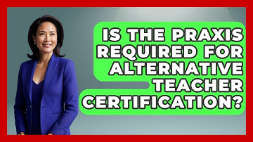 Is The Praxis Required For Alternative Teacher Certification? - Aspiring Teacher Guide