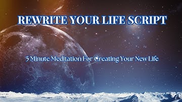 Rewrite Your Life Script | 5 Minute Meditation To Change Your Life | Your New Life Path