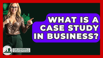 What Is A Case Study In Business? - The Friendly Statistician