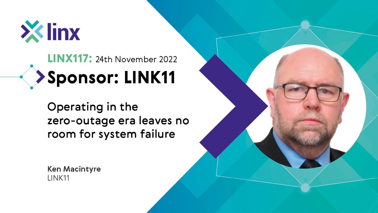LINX117: Operating in the zero-outage era leaves no room for system failure (Ken Macintyre)