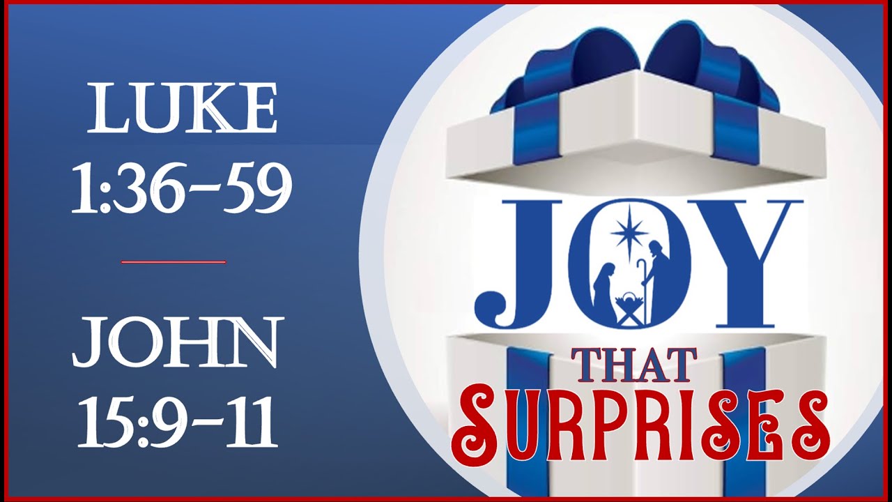 2025_1214: JOY That Surprises, Luke 1:36-59, John 15:9-11