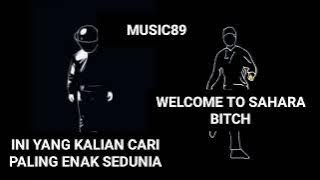 PALING DICARI WELCOME TO SAHARA BITCH ENAK DI DENGAR SETIAP SAAT