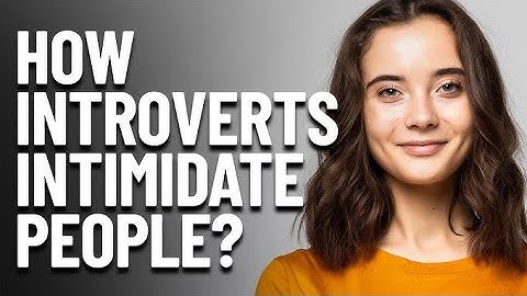 10 Ways Introverts Intimidate People