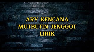 ARY KENCANA - MUTBUTIN JENGGOT ][ LIRIK ][