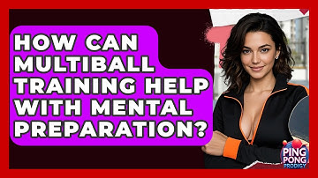 How Can Multiball Training Help With Mental Preparation? - Ping Pong Prodigy