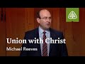 Union with christ reformation truths with michael reeves