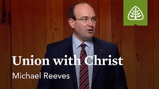 Union with Christ: Reformation Truths with Michael Reeves