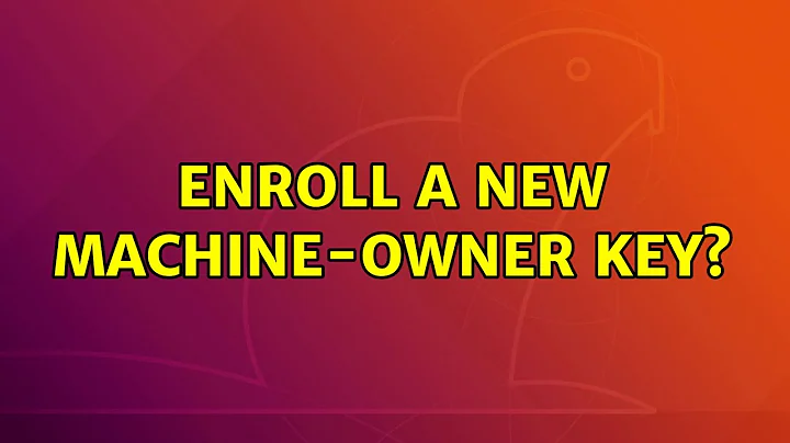Ubuntu: Enroll a new Machine-Owner Key?