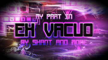 My Part In Ex Vacuo by Shant and more! (Upcoming Extreme Demon)