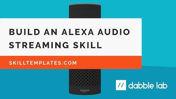 How to build an Alexa audio streaming skill from a template - Dabble Lab #45