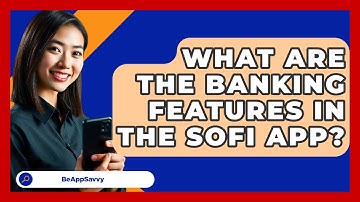 What Are The Banking Features In The SoFi App? - Be App Savvy