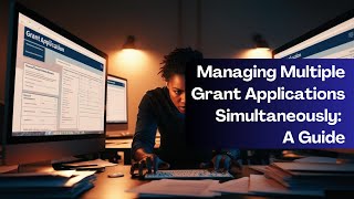 Managing Multiple Grant Applications Simultaneously: A Guide
