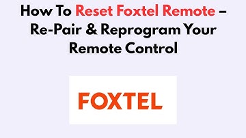 How To Reset Foxtel Remote – Re-Pair & Reprogram Your Remote Control